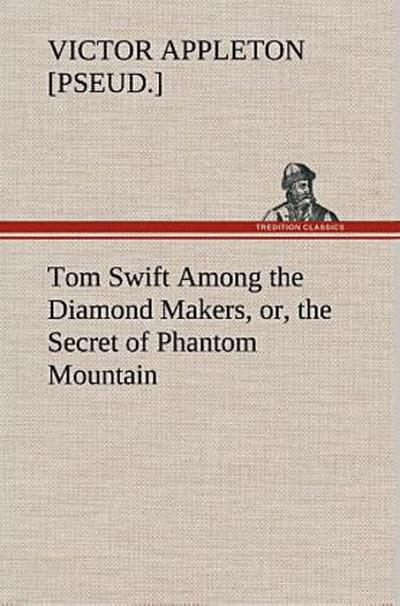 Tom Swift Among the Diamond Makers, or, the Secret of Phantom Mountain