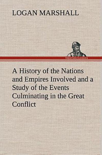 A History of the Nations and Empires Involved and a Study of the Events Culminating in the Great Conflict