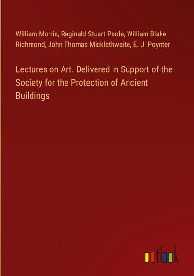 Lectures on Art. Delivered in Support of the Society for the Protection of Ancient Buildings
