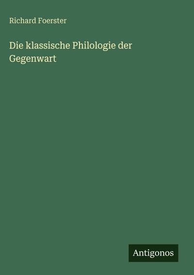 Die klassische Philologie der Gegenwart