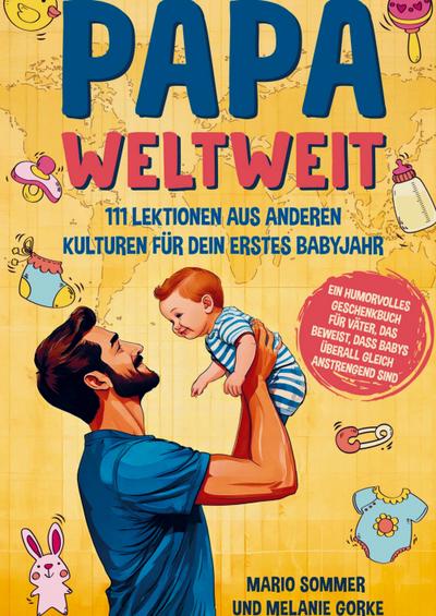Papa weltweit: 111 Lektionen aus anderen Kulturen für dein erstes Babyjahr