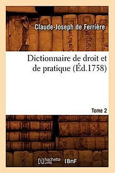 Dictionnaire de droit et de pratique. Tome 2 (Éd.1758)