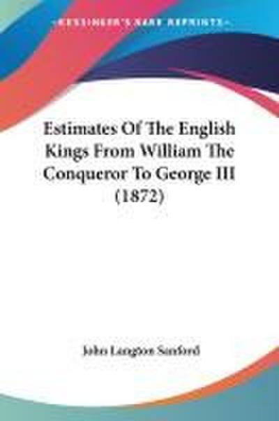 Estimates Of The English Kings From William The Conqueror To George III (1872)