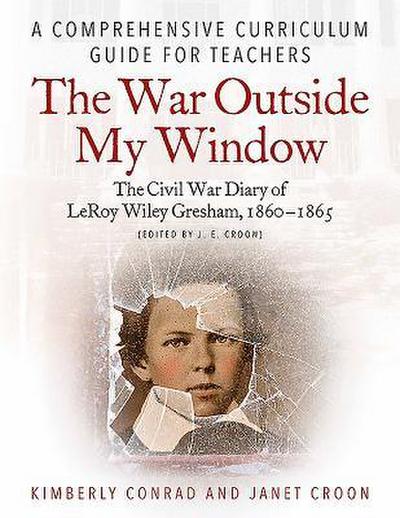 The War Outside My Window: The Civil War Diary of Leroy Wiley Gresham, 1860-1865 (Edited by J. E. Croon)