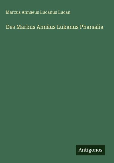 Des Markus Annäus Lukanus Pharsalia