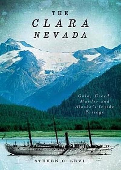 The Clara Nevada: Gold, Greed, Murder and Alaska’s Inside Passage