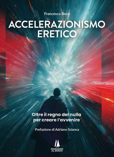 Accelerazionismo eretico. Oltre il regno del nulla, per creare l’avvenire