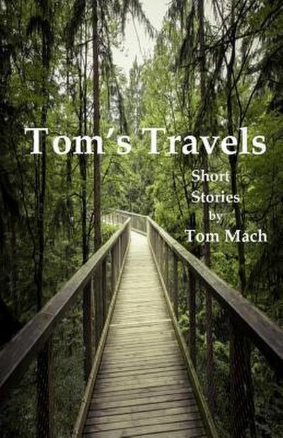 Tom’s Travels: Short Stories by Tom Mach
