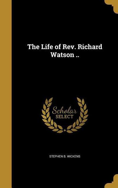 The Life of Rev. Richard Watson ..