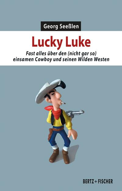 Lucky Luke: Fast alles über den (nicht gar so) einsamen Cowboy und seinen Wilden Westen (Kultur & Kritik)