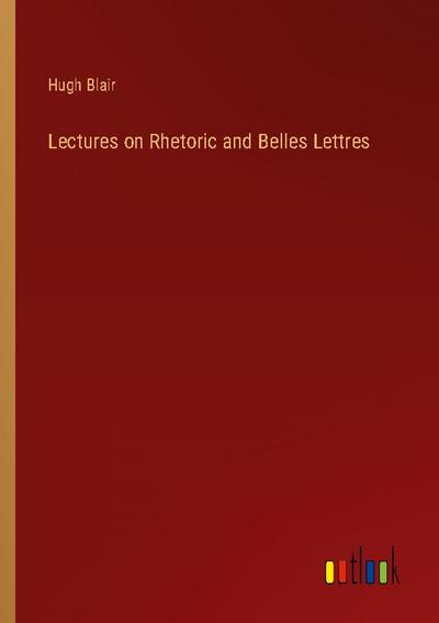 Lectures on Rhetoric and Belles Lettres