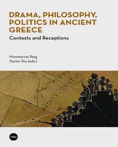 Drama, philosophy, politics in Ancient Greece : contexts and receptions