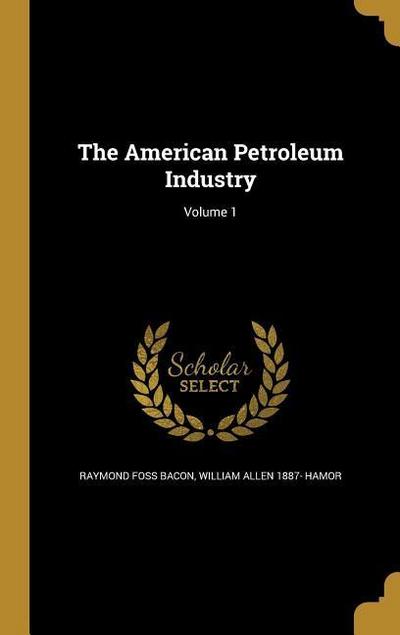 The American Petroleum Industry; Volume 1
