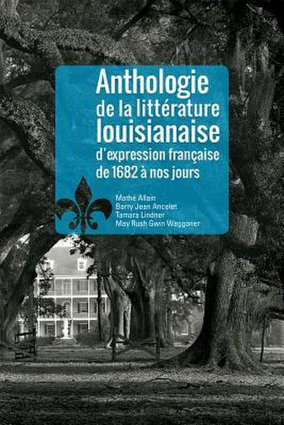 Anthologie de la Littrature Louisianaise d’Expression Francaise de 1682 Nos Jours