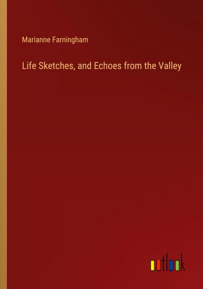 Life Sketches, and Echoes from the Valley