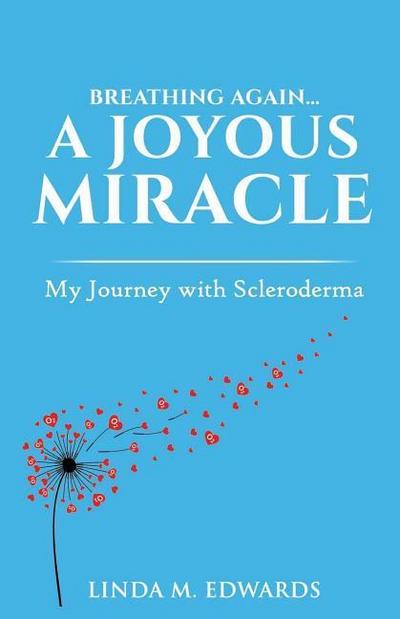 Breathing Again. . . A Joyous Miracle: My Journey with Scleroderma