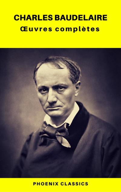 Charles Baudelaire OEuvres Complètes (Phoenix Classics)