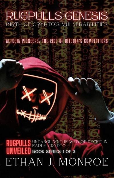 Rugpulls Genesis: Birth of Crypto’s Vulnerabilities: Altcoin Pioneers: The Rise of Bitcoin’s Competitors (Rugpulls Unveiled: Untangling the Web of Deceit in Early Crypto, #1)