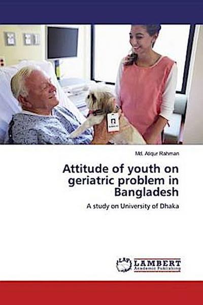 Attitude of youth on geriatric problem in Bangladesh
