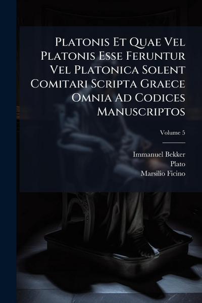 Platonis Et Quae Vel Platonis Esse Feruntur Vel Platonica Solent Comitari Scripta Graece Omnia Ad Codices Manuscriptos