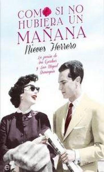 Como si no hubiera un mañana : la pasión de Ava Gardner y Luis Miguel Dominguín