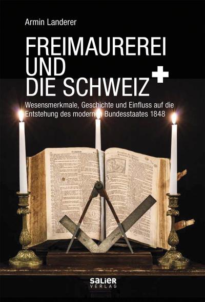 Freimaurerei und die Schweiz: Wesensmerkmale, Geschichte und Einfluss auf die Entstehung des modernen Bundesstaates 1848