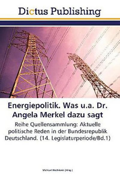 Energiepolitik. Was u.a. Dr. Angela Merkel dazu sagt