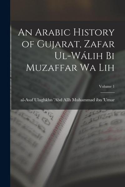 An Arabic history of Gujarat, Zafar ul-Wálih bi Muzaffar wa lih; Volume 1