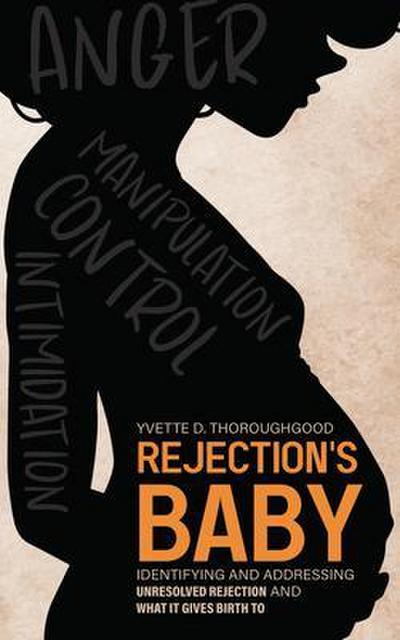 Rejection’s Baby: Identifying and Addressing Unresolved Rejection and What It Gives Birth To
