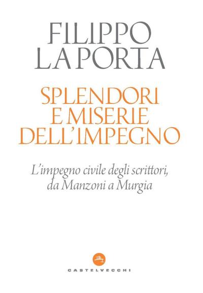 Splendori e miserie dell’impegno. L’impegno civile degli scrittori, da Manzoni a Murgia