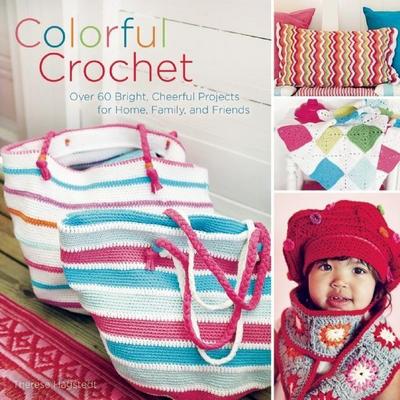 Colorful Crochet: Over 60 Bright, Cheerful Projects for Home, Family, and Friends