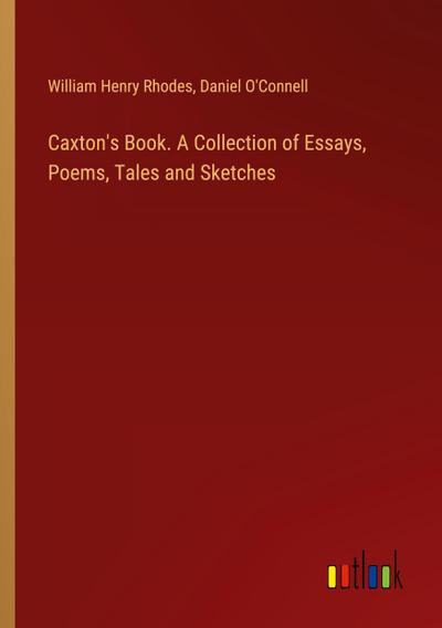Caxton’s Book. A Collection of Essays, Poems, Tales and Sketches