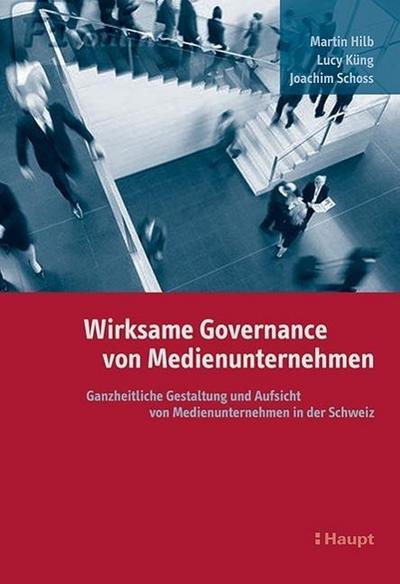 Wirksame Governance von Medienunternehmen: Ganzheitliche Gestaltung und Aufsicht von Medienunternehmen in der Schweiz