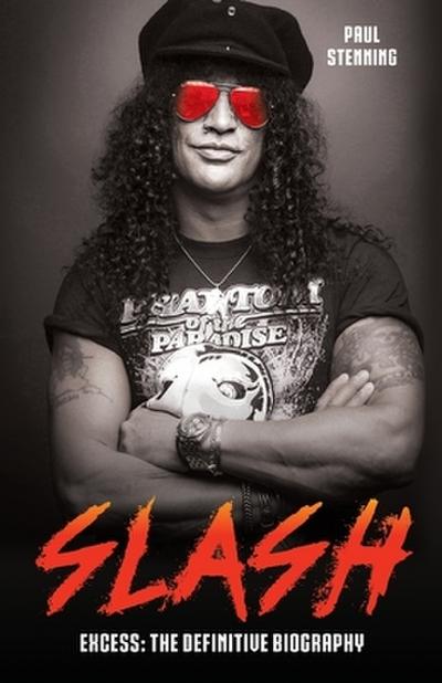 Slash - Surviving Guns N’ Roses, Velvet Revolver and Rock’s Snake Pit