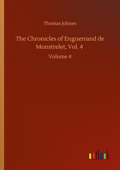 The Chronicles of Enguerrand de Monstrelet, Vol. 4
