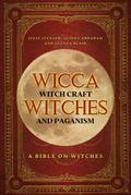 Wicca, Witch Craft, Witches and Paganism: A Bible on Witches: Witch Book (Witches, Spells and Magic 1)