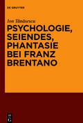 Psychologie, Seiendes, Phantasie bei Franz Brentano von Ion Tănăsescu | Ebook