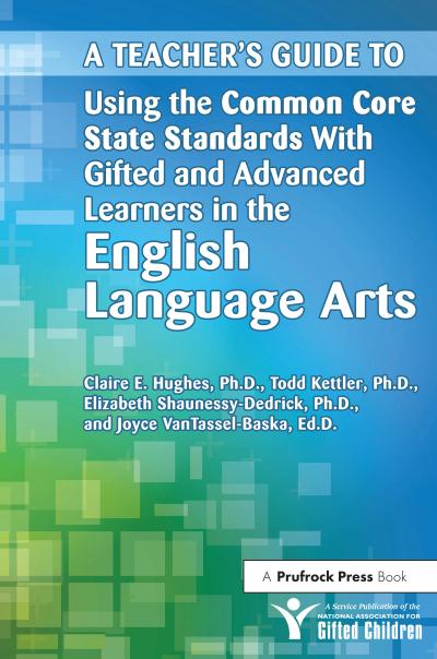 A Teacher’s Guide to Using the Common Core State Standards With Gifted and Advanced Learners in the English/Language Arts
