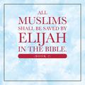 All Muslims shall be saved by Elijah in the Bible. (Book 2)