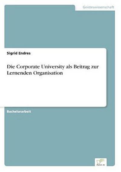 Die Corporate University als Beitrag zur Lernenden Organisation