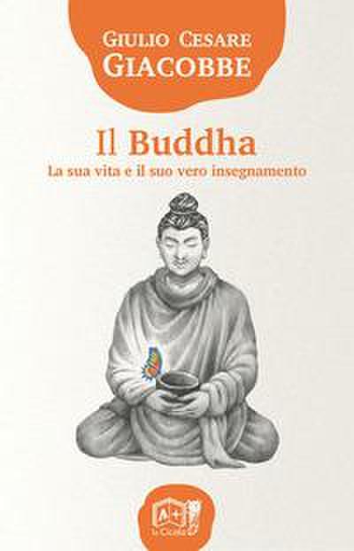 Il Buddha. La sua vita e il suo vero insegnamento