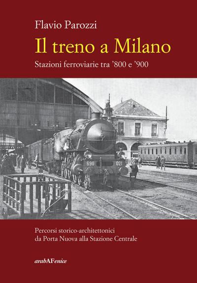 Il treno a Milano. Stazioni ferroviarie tra ’800 e ’900