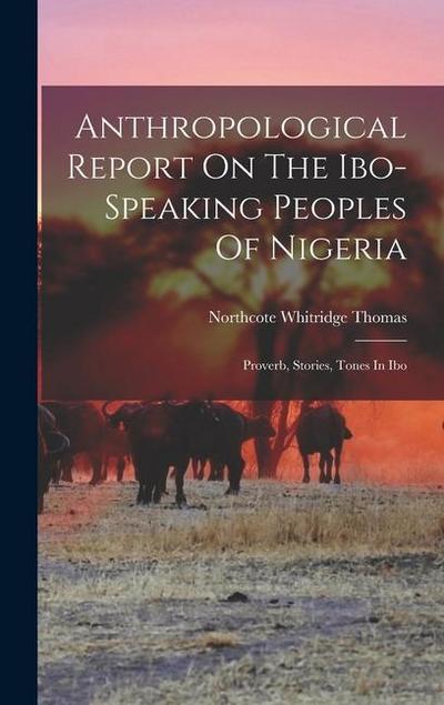 Anthropological Report On The Ibo-speaking Peoples Of Nigeria: Proverb, Stories, Tones In Ibo