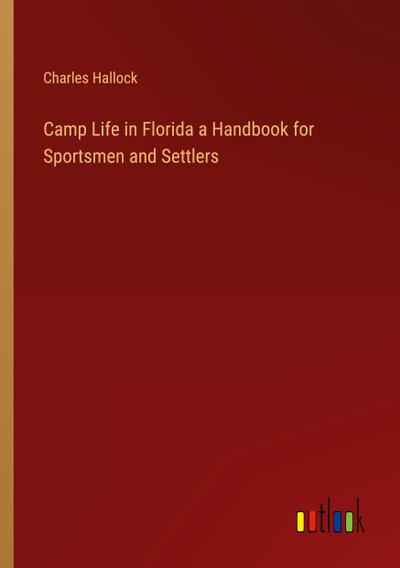 Camp Life in Florida a Handbook for Sportsmen and Settlers