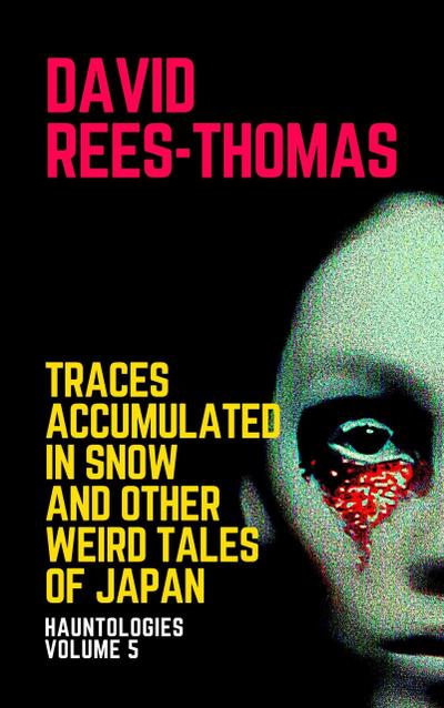 Traces Accumulated in Snow and other Weird Tales (Hauntologies, #5)