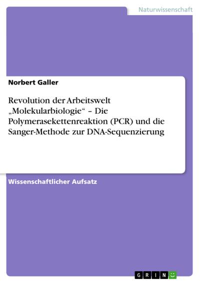 Revolution der Arbeitswelt „Molekularbiologie“ – Die Polymerasekettenreaktion (PCR) und die Sanger-Methode zur DNA-Sequenzierung