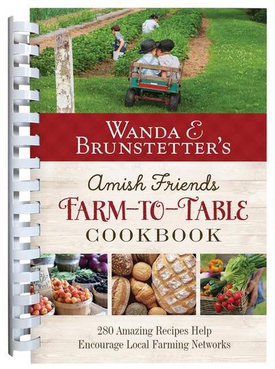 Wanda E. Brunstetter’s Amish Friends Farm-To-Table Cookbook