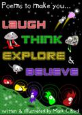 Poems To Make You... Laugh, Think, Explore & Believe