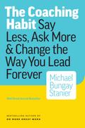 Coaching Habit: Say Less, Ask More & Change the Way Your Lead Forever