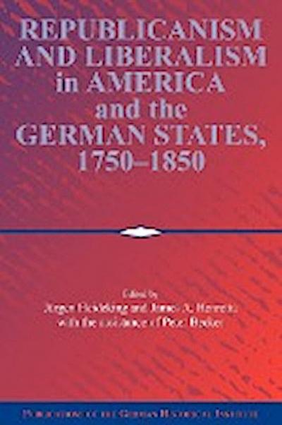 Republicanism and Liberalism in America and the German States, 1750 1850